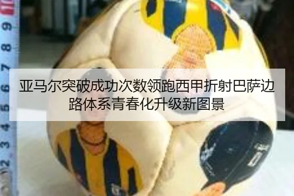 亚马尔突破成功次数领跑西甲折射巴萨边路体系青春化升级新图景